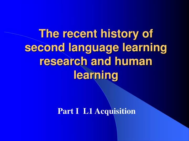 the recent history of second language learning research and human learning