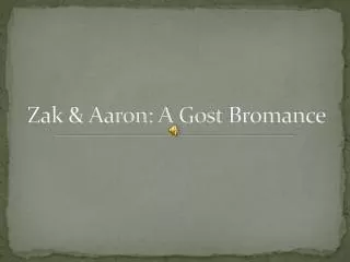 zak & aaron: a gost bromance