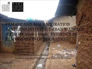 FEMALE AND MALE MIGRATION PATTERNS INTO THE URBAN SLUMS OF NAIROBI, 1996 - 2006: EVIDENCE OF FEMINISATION OF MIGRATION?