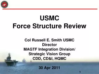 USMC Force Structure Review Col Russell E. Smith USMC Director MAGTF Integration Division/ Strategic Vision Group CDD