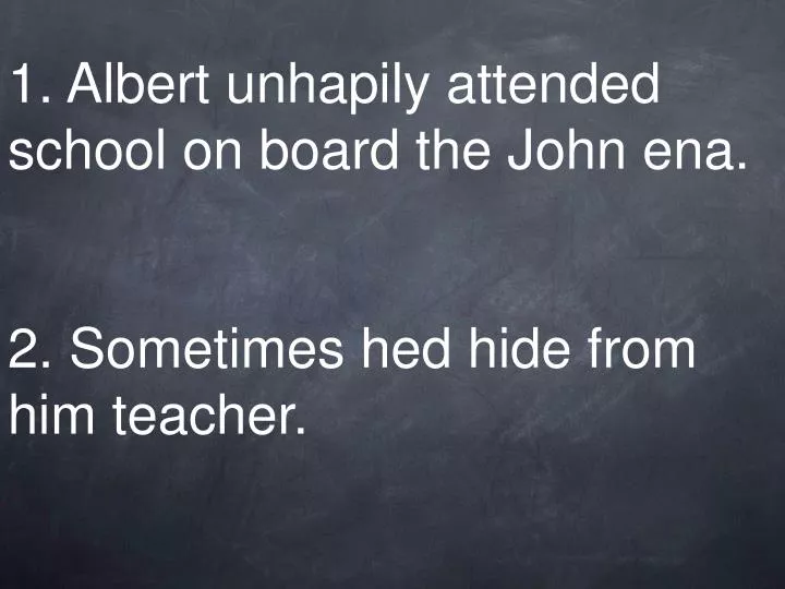 1 albert unhapily attended school on board the john ena 2 sometimes hed hide from him teacher