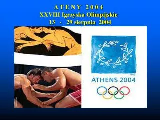 A T E N Y 2 0 0 4 XXVIII Igrzyska Olimpijskie 13 - 29 sierpnia 2004