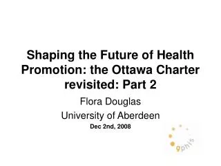 Shaping the Future of Health Promotion: the Ottawa Charter revisited: Part 2