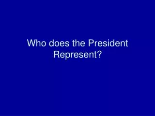 Who does the President Represent?