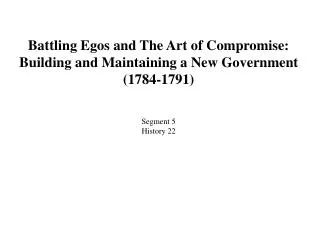 Battling Egos and The Art of Compromise: Building and Maintaining a New Government (1784-1791) Segment 5 History 22