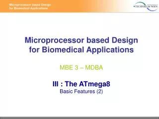 Microprocessor based Design for Biomedical Applications MBE 3 – MDBA III : The ATmega8 Basic Features (2)