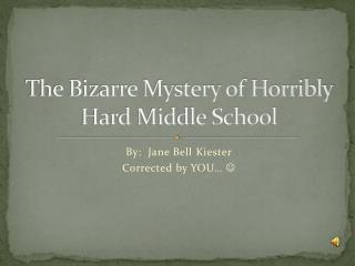 The Bizarre Mystery of Horribly Hard Middle School