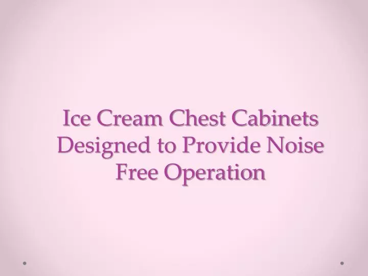 ice cream chest cabinets designed to provide noise free operation