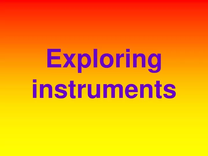 exploring instruments