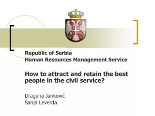 Republi c of S erbia Human Resources Management Service How to attract and retain the best people in the civil service