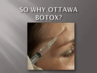 so why ottawa botox?