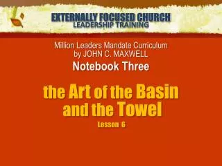 Million Leaders Mandate Curriculum by JOHN C. MAXWELL Notebook Three the Art of the Basin and the Towel Lesson 6