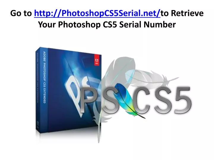 go to http photoshopcs5serial net to retrieve your photoshop cs5 serial number
