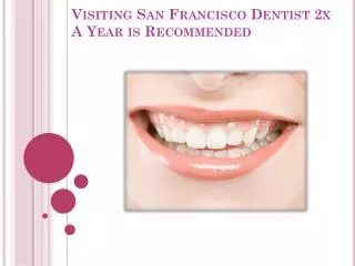 visiting san francisco dentist 2x a year is recommended