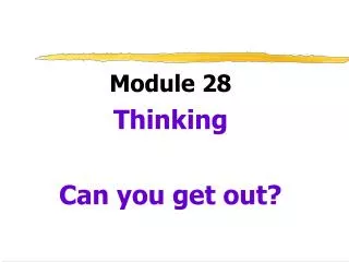 Module 28 Thinking Can you get out?