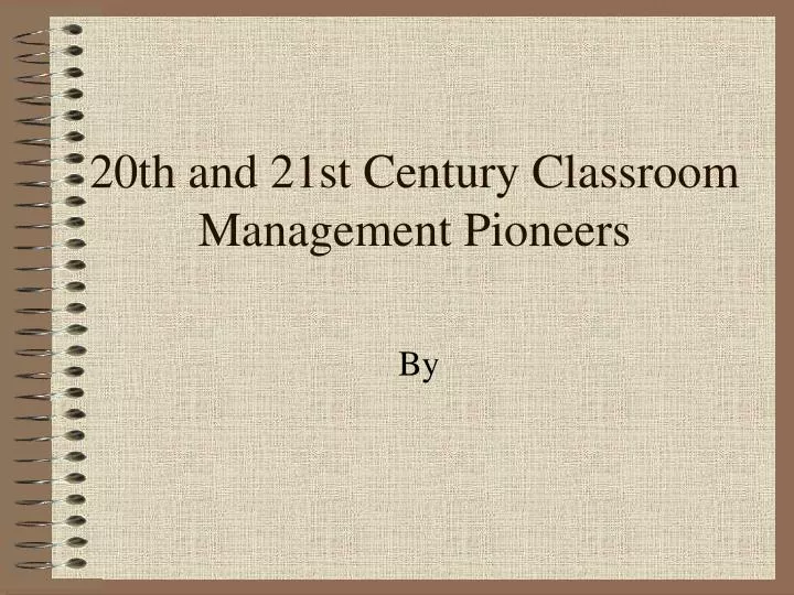 20th and 21st century classroom management pioneers