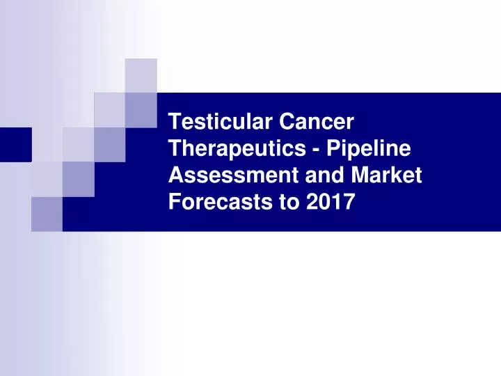 testicular cancer therapeutics pipeline assessment and market forecasts to 2017