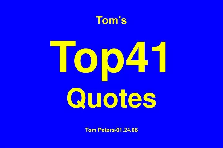 tom s top41 quotes tom peters 01 24 06