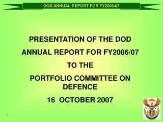 PRESENTATION OF THE DOD ANNUAL REPORT FOR FY2006/07 TO THE PORTFOLIO COMMITTEE ON DEFENCE 16 OCTOBER 2007