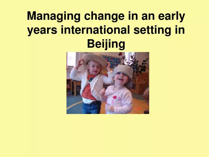 managing change in an early years international setting in beijing
