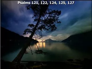 Psalms 121, 122, 124, 125, 127
