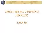 SHEET-METAL FORMING PROCESS Ch # 16