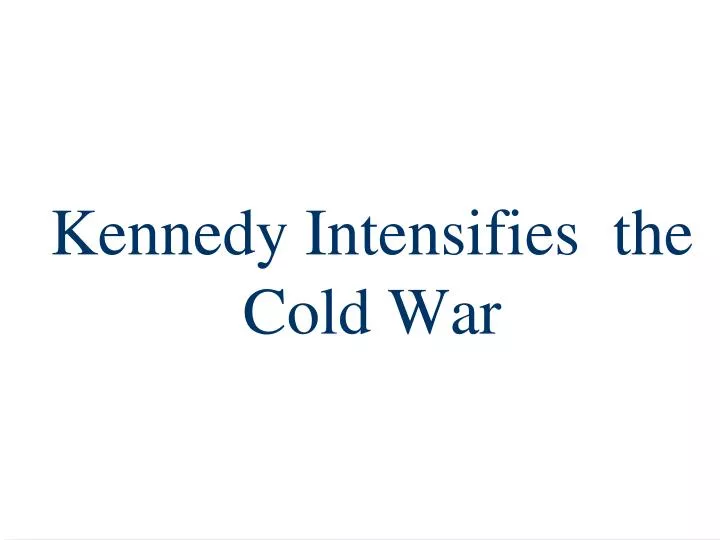 kennedy intensifies the cold war