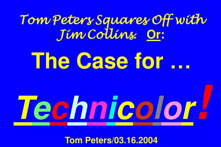 tom peters squares off with jim collins or the case for t e c h n i c o l o r tom peters 03 16 2004