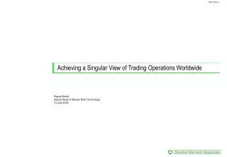 achieving a singular view of trading operations worldwide