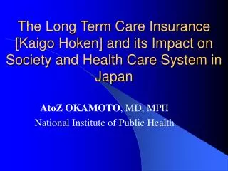The Long Term Care Insurance [Kaigo Hoken] and its Impact on Society and Health Care System in Japan