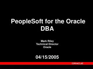 PeopleSoft for the Oracle DBA Mark Riley Technical Director Oracle 04/15/2005