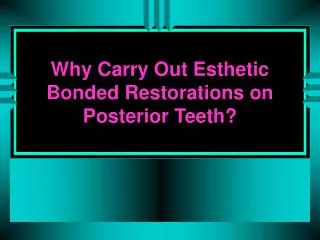 Why Carry Out Esthetic Bonded Restorations on Posterior Teeth?