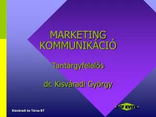 MARKETING KOMMUNIKÁCIÓ Tantárgyfelelős dr. Kisváradi György