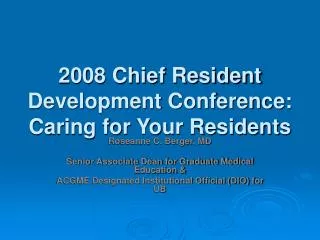 2008 Chief Resident Development Conference: Caring for Your Residents