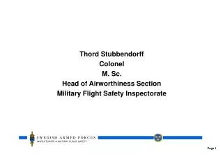 Thord Stubbendorff Colonel M. Sc. Head of Airworthiness Section Military Flight Safety Inspectorate
