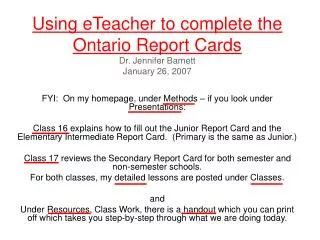 Using eTeacher to complete the Ontario Report Cards Dr. Jennifer Barnett January 26, 2007