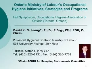 David K. N. Leong*, Ph.D., P.Eng., CIH, ROH, C. Chem. Provincial Hygienist, Ontario Ministry of Labour 505 University Av