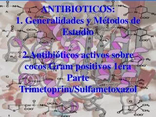 ANTIBIOTICOS: 1. Generalidades y Métodos de Estudio 2.Antibióticos activos sobre cocos Gram positivos 1era Parte Trimeto