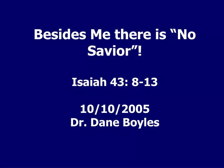 besides me there is no savior isaiah 43 8 13 10 10 2005 dr dane boyles