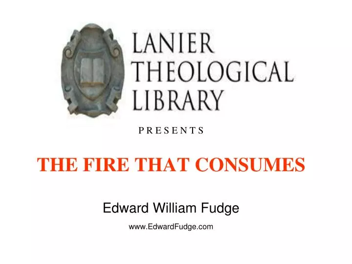 p r e s e n t s the fire that consumes edward william fudge www edwardfudge com