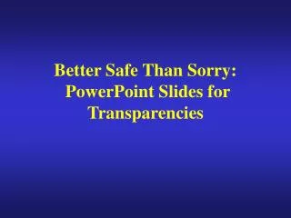 Better Safe Than Sorry: PowerPoint Slides for Transparencies