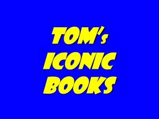 Tom’ s iconic books