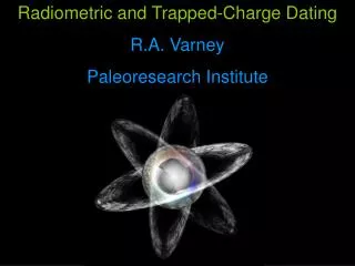 Radiometric and Trapped-Charge Dating R.A. Varney Paleoresearch Institute