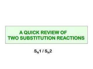 A QUICK REVIEW OF TWO SUBSTITUTION REACTIONS