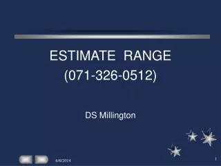 ESTIMATE RANGE (071-326-0512) 				DS Millington