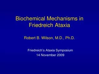 Biochemical Mechanisms in Friedreich Ataxia Robert B. Wilson, M.D., Ph.D.