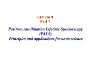 Positron Annihilation Lifetime Spectroscopy (PALS) Principles and application s for nano science