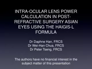 INTRA-OCULAR LENS POWER CALCULATION IN POST-REFRACTIVE SURGERY ASIAN EYES USING THE HAIGIS-L FORMULA