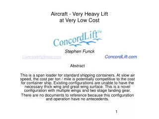 Aircraft - Very Heavy Lift at Very Low Cost Stephen Funck Concordlift@mac.com ConcordLif