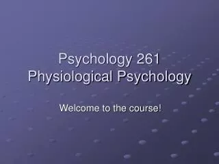 Psychology 261 Physiological Psychology